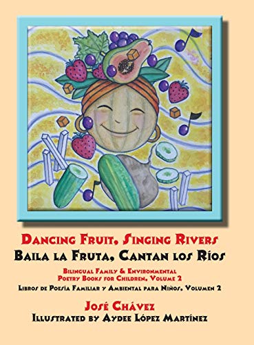 Dancing Fruit, Singing Rivers, Baila la Fruta, Cantan los Ríos: Bilingual Family & Environmental Poetry Books for Children, Volume 2 Libros de Poesía Familiar y Ambiental para Niños, Volumen 2