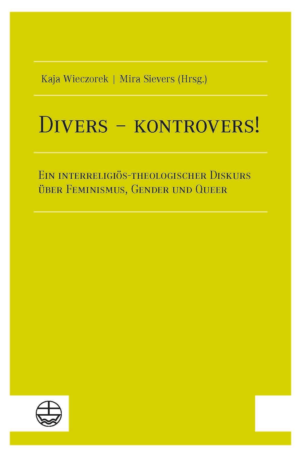 Divers – kontrovers!: Ein interreligiös-theologischer Diskurs über Feminismus, Gender und Queer