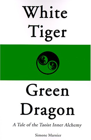 White Tiger, Green Dragon: A Tale of the Taoist Inner Alchemy