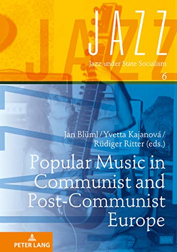 Popular Music in Communist and Post-Communist Europe (Jazz under State Socialism, Band 6)