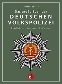 Das große Buch der deutschen Volkspolizei: Geschichten - Aufgaben - Uniformen