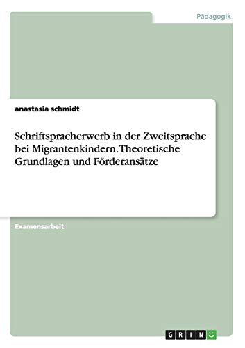 Schriftspracherwerb in der Zweitsprache bei Migrantenkindern. Theoretische Grundlagen und Förderansätze