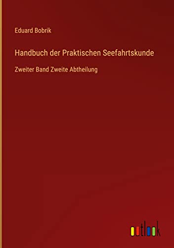 Handbuch der Praktischen Seefahrtskunde: Zweiter Band Zweite Abtheilung