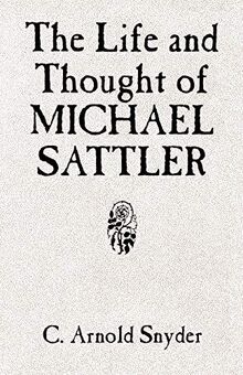 The Life and Thought of Michael Sattler (STUDIES IN ANABAPTIST AND MENNONITE HISTORY, Band 27)