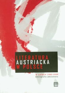 Literatura austriacka w Polsce w latach 1980-2008 t.35: Bibliografia adnotowana (BIBLIOTEKA AUSTRIACKA)