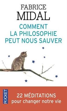 Comment la philosophie peut nous sauver : 22 méditations décisives