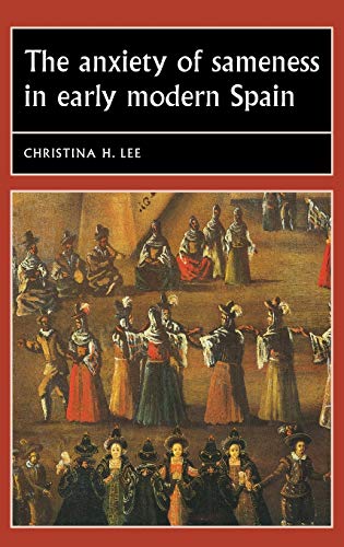 Anxiety of Sameness in Early Modern Spain (Studies in Early Modern European History)