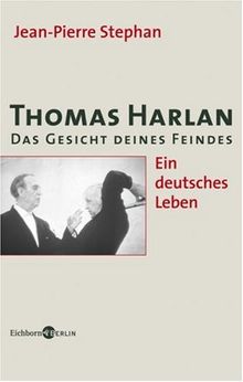 Thomas Harlan. Das Gesicht deines Feindes. Ein deutsches Leben