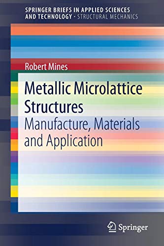 Robert Mines Metallic Microlattice Structures, Manufacture, Materials And Application (SpringerBriefs In Applied Sciences And Technology)