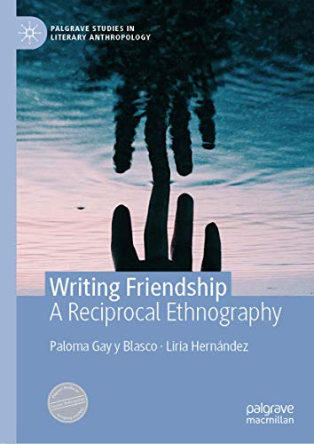 Writing Friendship: A Reciprocal Ethnography (Palgrave Studies in Literary Anthropology)