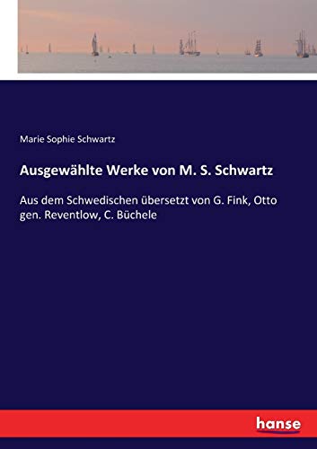 Ausgewählte Werke von M. S. Schwartz: Aus dem Schwedischen übersetzt von G. Fink, Otto gen. Reventlow, C. Büchele