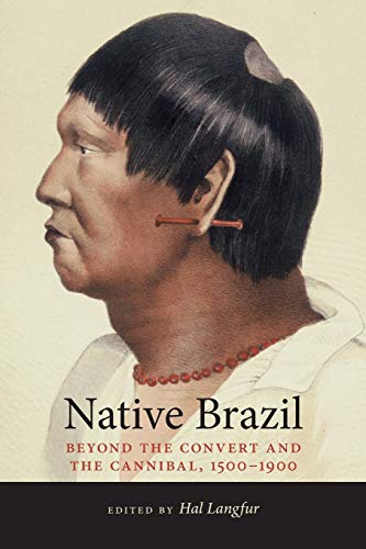 Native Brazil: Beyond the Convert and the Cannibal, 1500-1900 (Dialogos Series)
