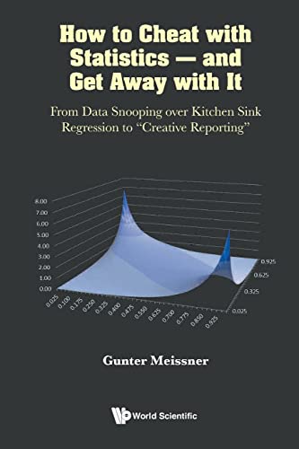 How To Cheat With Statistics - And Get Away With It: From Data Snooping Over Kitchen Sink Regression To creative Reporting