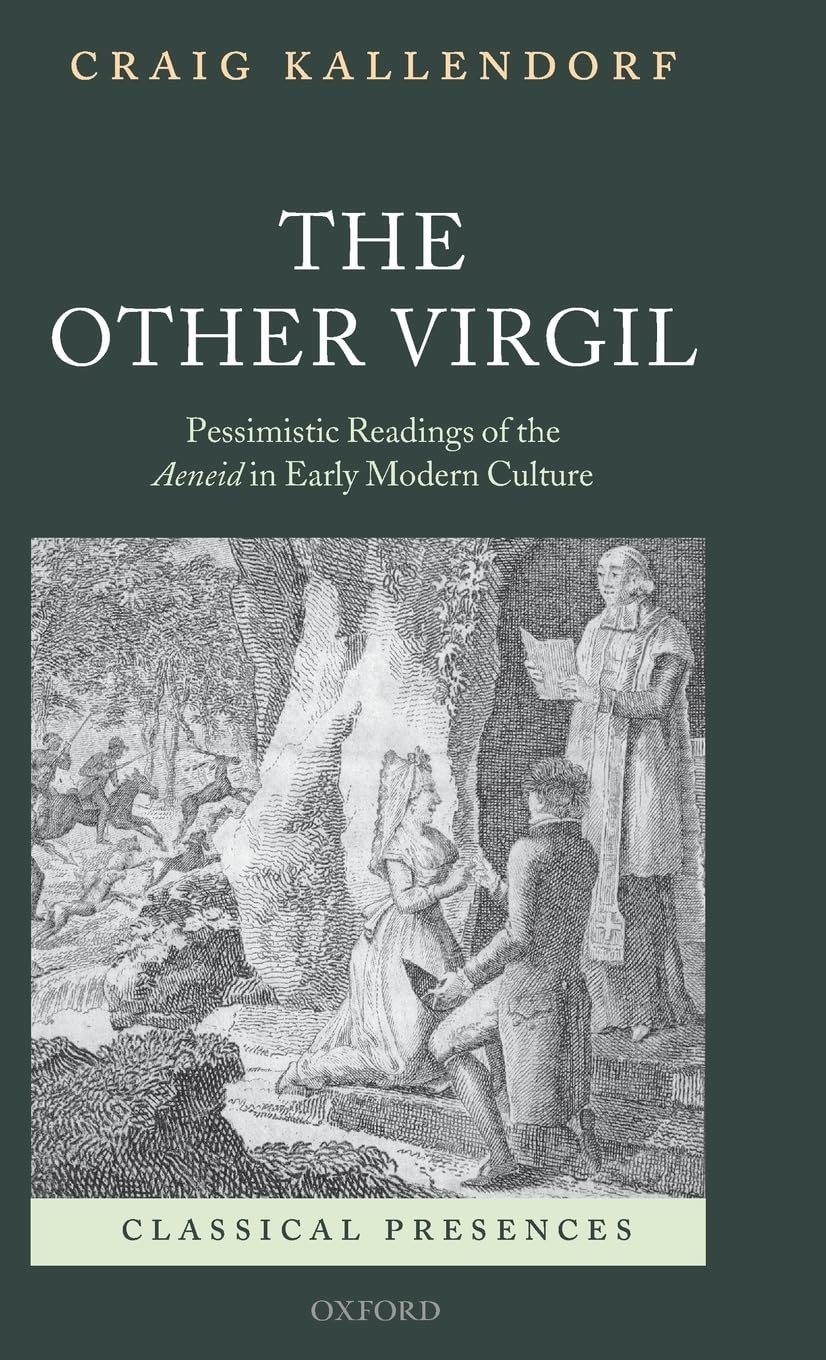 The Other Virgil: Pessimistic Readings of the Aeneid in Early Modern Culture (Classical Presences)