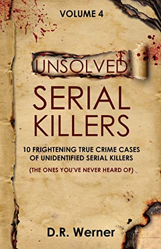 Werner, D. R. Unsolved Serial Killers - Volume 4, 10 Frightening True Crime Cases Of Unidentified Serial Killers (The Ones You've Never Heard Of)
