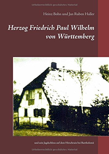 Herzog Friedrich Paul Wilhelm von Württemberg: und sein Jagdschloss auf dem Hirschrain bei Bartholomä