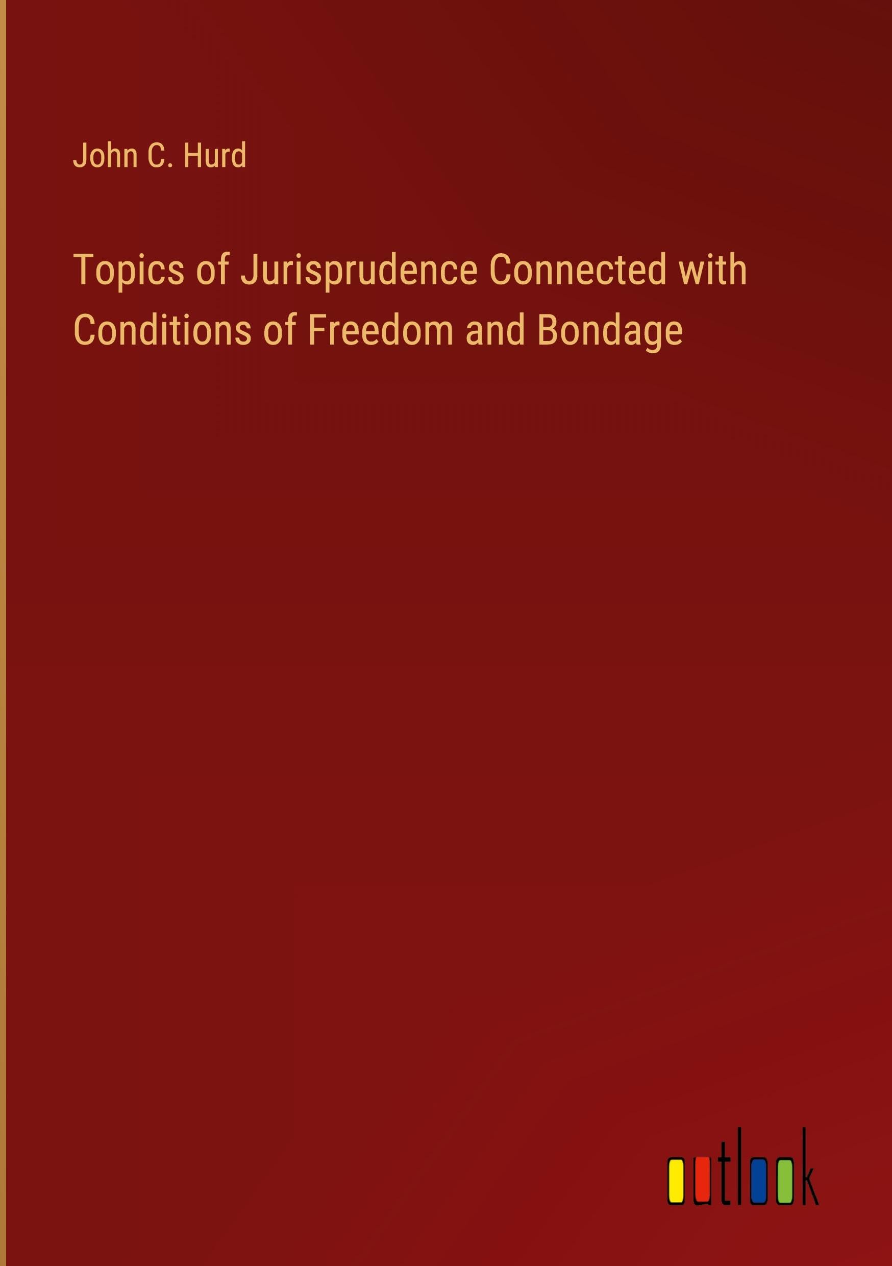 Topics of Jurisprudence Connected with Conditions of Freedom and Bondage