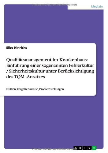 Qualitätsmanagement im Krankenhaus: Einführung einer sogenannten Fehlerkultur / Sicherheitskultur unter Berücksichtigung des TQM -Ansatzes: Nutzen, Vorgehensweise, Problemstellungen