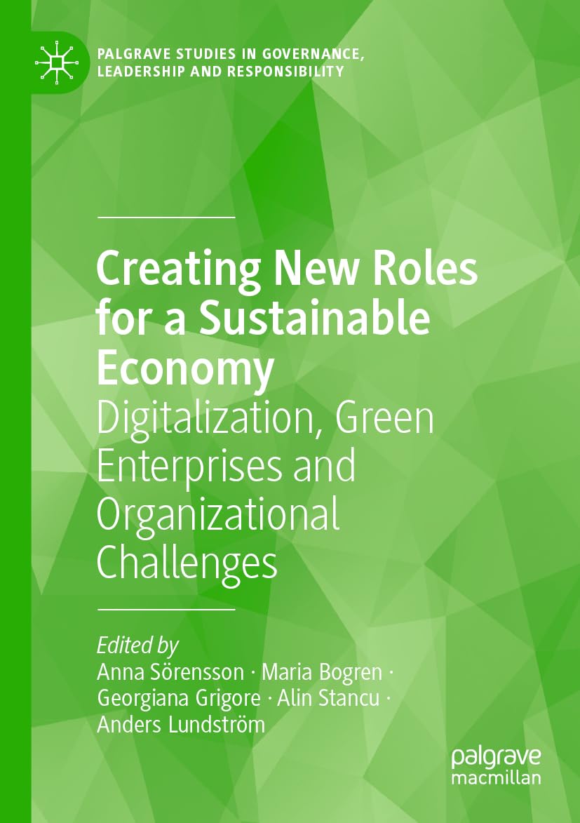 Creating New Roles for a Sustainable Economy: Digitalization, Green Enterprises and Organizational Challenges (Palgrave Studies in Governance, Leadership and Responsibility)