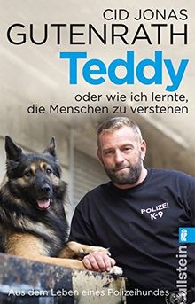 Teddy oder wie ich lernte, die Menschen zu verstehen: Aus dem Leben eines Polizeihundes