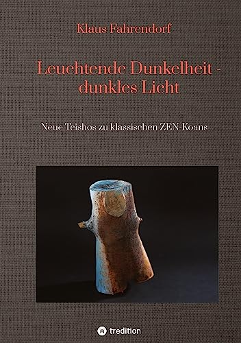Leuchtende Dunkelheit - dunkles Licht: Neue Teishos zu klassischen ZEN-Koans