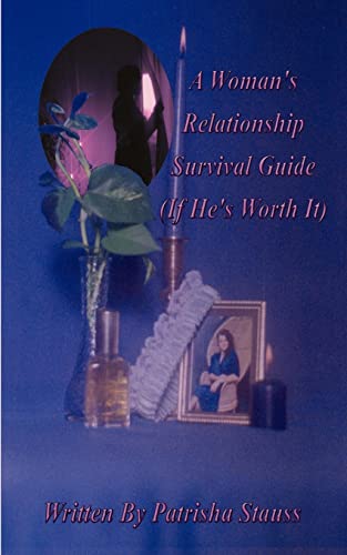 A Woman's Relationship Survival Guide: (If He's Worth It)