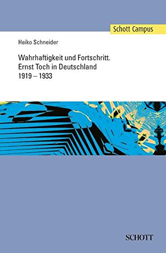 Wahrhaftigkeit und Fortschritt: Ernst Toch in Deutschland 1919-1933 (Schott Campus)