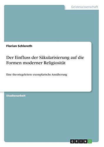 Der Einfluss der Säkularisierung auf die Formen moderner Religiosität: Eine theoriegeleitete exemplarische Annäherung