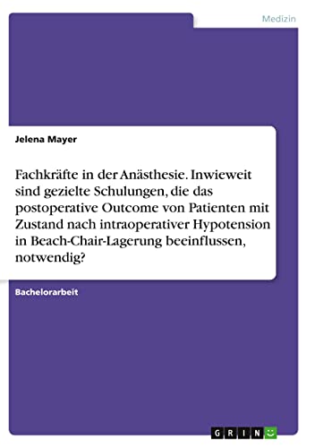 Fachkräfte in der Anästhesie. Inwieweit sind gezielte Schulungen, die das postoperative Outcome von Patienten mit Zustand nach intraoperativer ... Beach-Chair-Lagerung beeinflussen, notwendig?