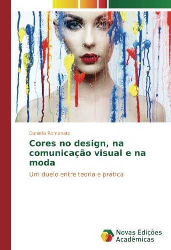 Cores no design, na comunicação visual e na moda: Um duelo entre teoria e prática