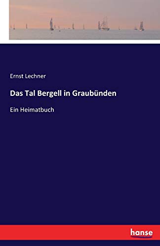 Das Tal Bergell in Graubünden: Ein Heimatbuch