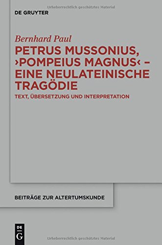 Petrus Mussonius, Pompeius Magnus - eine neulateinische Tragödie: Text, Übersetzung und Interpretation (Beiträge zur Altertumskunde, Band 325)