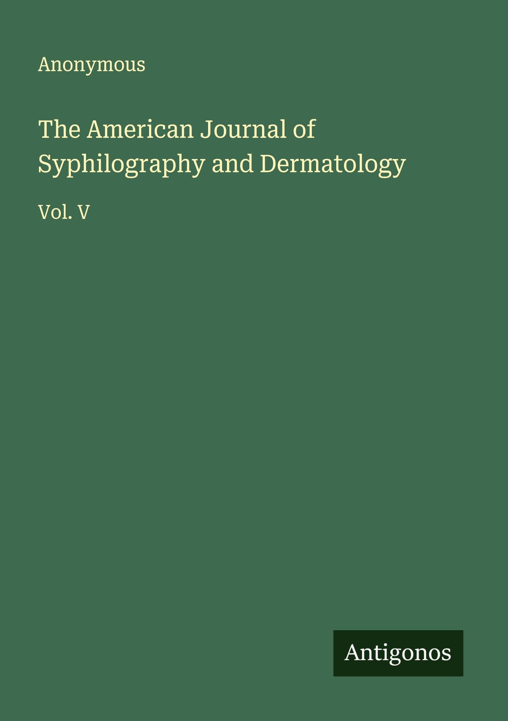 The American Journal of Syphilography and Dermatology: Vol. V