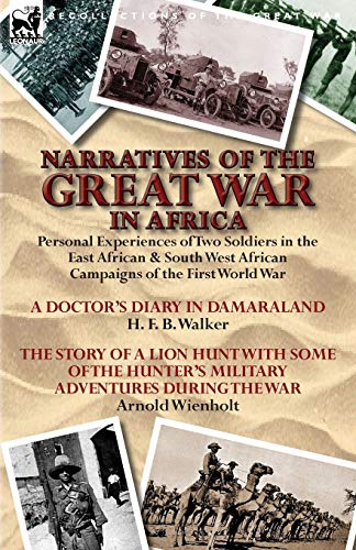 Narratives of the Great War in Africa: Personal Experiences of Two Soldiers in the East African & South West African Campaigns of the First World War