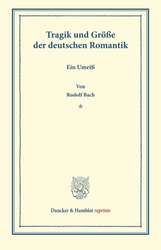 Tragik und Größe der Deutschen Romantik.: Ein Umriß.