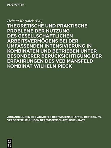 Theoretische und praktische Probleme der Nutzung des gesellschaftlichen Arbeitsvermögens bei der umfassenden Intensivierung in Kombinaten und ... des VEB Mansfeld Kombinat Wilhelm Pieck