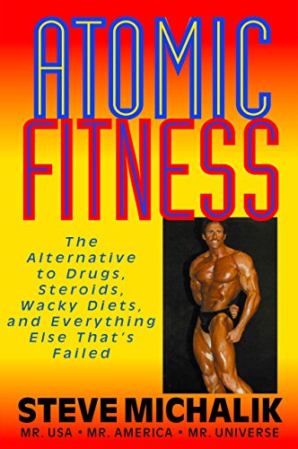 Atomic Fitness: The Alternative to Drugs, Steroids, Wacky Diets, and Everything Else That's Failed