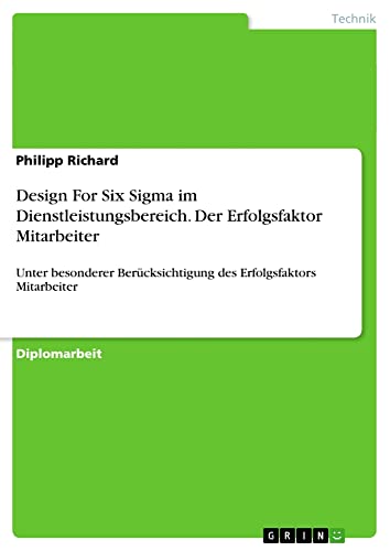 Design For Six Sigma im Dienstleistungsbereich. Der Erfolgsfaktor Mitarbeiter: Unter besonderer Berücksichtigung des Erfolgsfaktors Mitarbeiter