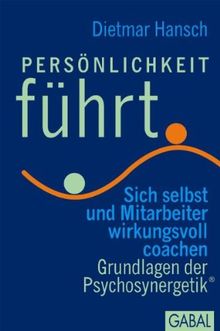 Persönlichkeit führt: Sich selbst und Mitarbeiter wirkungsvoll coachen Grundlagen der Psychosynergetik®