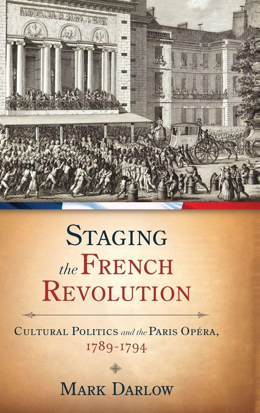 Staging the French Revolution: Cultural Politics and the Paris Opera, 1789-1794 (The New Cultural History of Music)