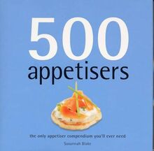 500 Appetisers: The Only Appetiser Compendium You'll Ever Need