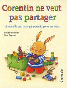 Corentin ne veut pas partager : l'histoire du petit lapin qui apprend à prêter ses jouets