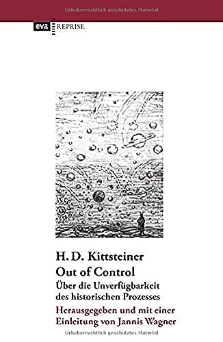 Out of Control: Über die Unverfügbarkeit des historischen Prozesses Herausgegeben und mit einer Einleitung von Jannis Wagner