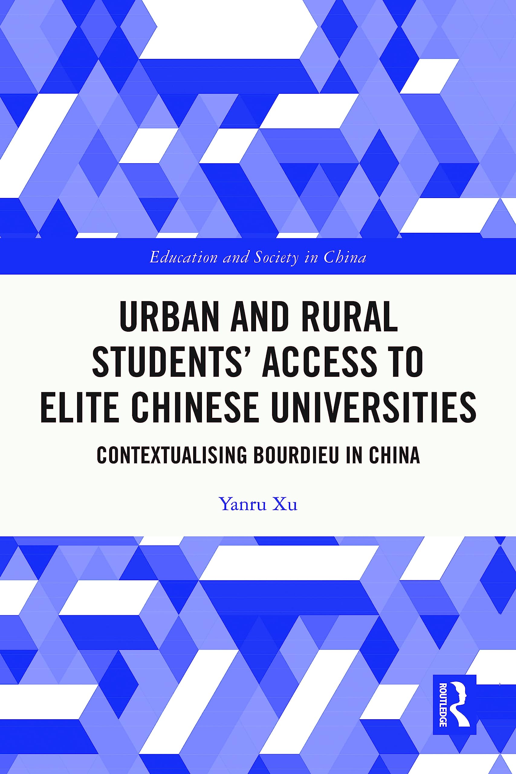 Urban and Rural Students’ Access to Elite Chinese Universities: Contextualising Bourdieu in China (Education and Society in China)
