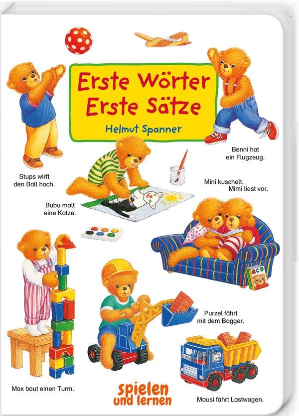 Erste Wörter – Erste Sätze: Mit den kleinen Bären die Welt entdecken und benennen: Szenen aus dem Kinderalltag. Über 100 kurze Sätze helfen beim ... ab 1 Jahr. (Helmut Spanner Pappbilderbücher)