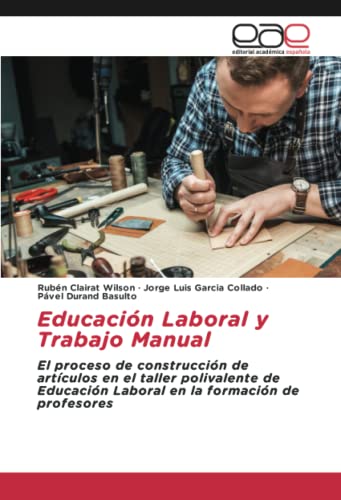 Educación Laboral y Trabajo Manual: El proceso de construcción de artículos en el taller polivalente de Educación Laboral en la formación de profesores