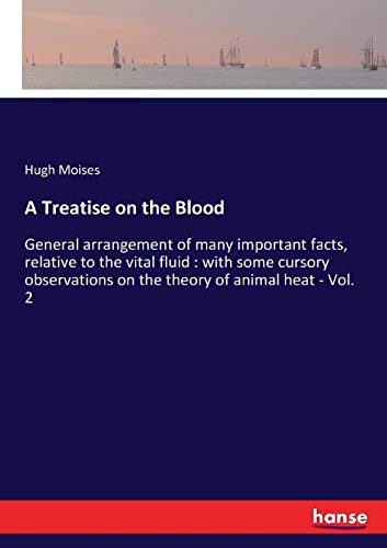 A Treatise on the Blood: General arrangement of many important facts, relative to the vital fluid : with some cursory observations on the theory of animal heat - Vol. 2