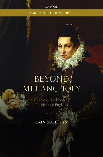 Beyond Melancholy: Sadness and Selfhood in Renaissance England (Emotions in History)