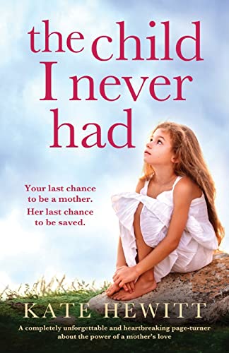 The Child I Never Had: A completely unforgettable and heartbreaking page-turner about the power of a mother’s love (Powerful emotional novels about impossible choices by Kate Hewitt)