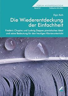 Die Wiederentdeckung der Einfachheit: Frédéric Chopins und Ludwig Deppes pianistisches Ideal und seine Bedeutung für den heutigen Klavierunterricht (Hallesche Schriften zur Musikpädagogik)